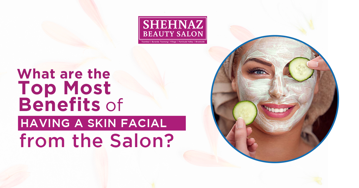 What are the topmost benefits of having a skin facial from the salon