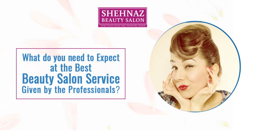 What do you need to expect at the best Beauty Salon service given by the professionals